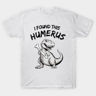 I Found This Humerus Funny T-Rex T-Shirt